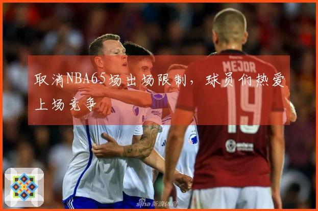 取消NBA65场出场限制，球员们热爱上场竞争