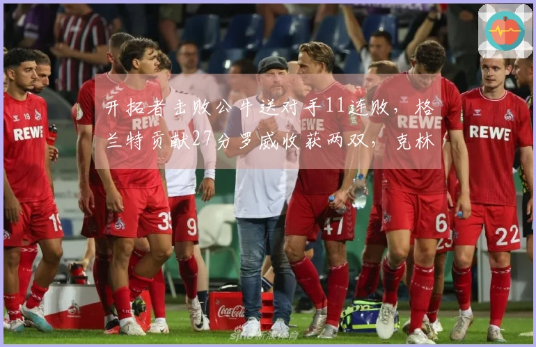 开拓者击败公牛送对手11连败，格兰特贡献27分罗威收获两双，克林根继续未能上场